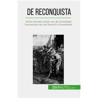 De Reconquista: Een Epiese Strijd Voor Christendom En Macht Tegen De Moorse Overheersing